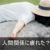 人間関係に疲れた時はどうすればいい？