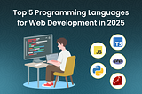 Top 5 Programming Languages for Web Development in 2025