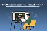 How Much Does It Cost to Hire a Node.js Developer?