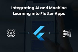 Integrating AI and Machine Learning into Flutter Apps