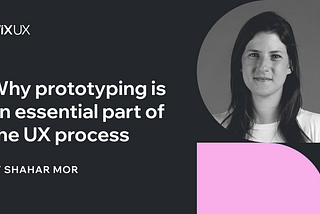 Why prototyping is an essential part of the UX process