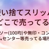 使い捨てスリッパはどこで売ってる？ダイソー(100均)や無印・コンビニやホームセンター等売ってる場所は？