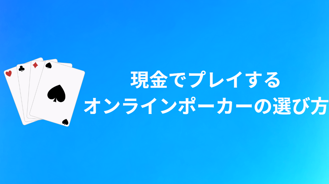 現金(リアルマネー)でプレイするオンラインポーカーの選び方