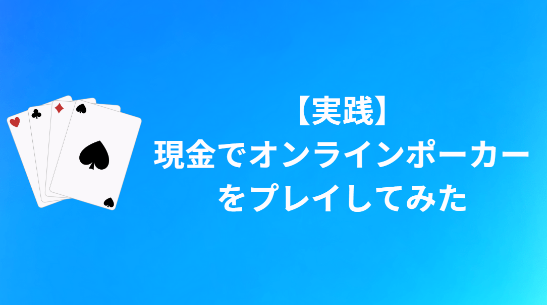 【実践】現金(リアルマネー)でオンラインポーカーをプレイしてみた