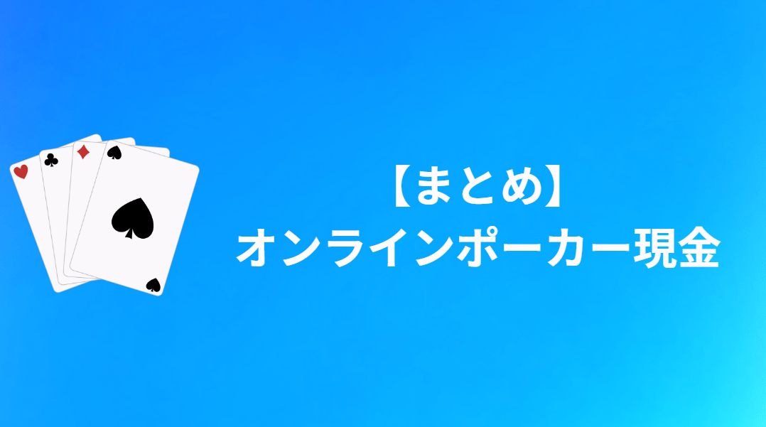 【まとめ】現金(リアルマネー)でプレイするオンラインポーカーについて