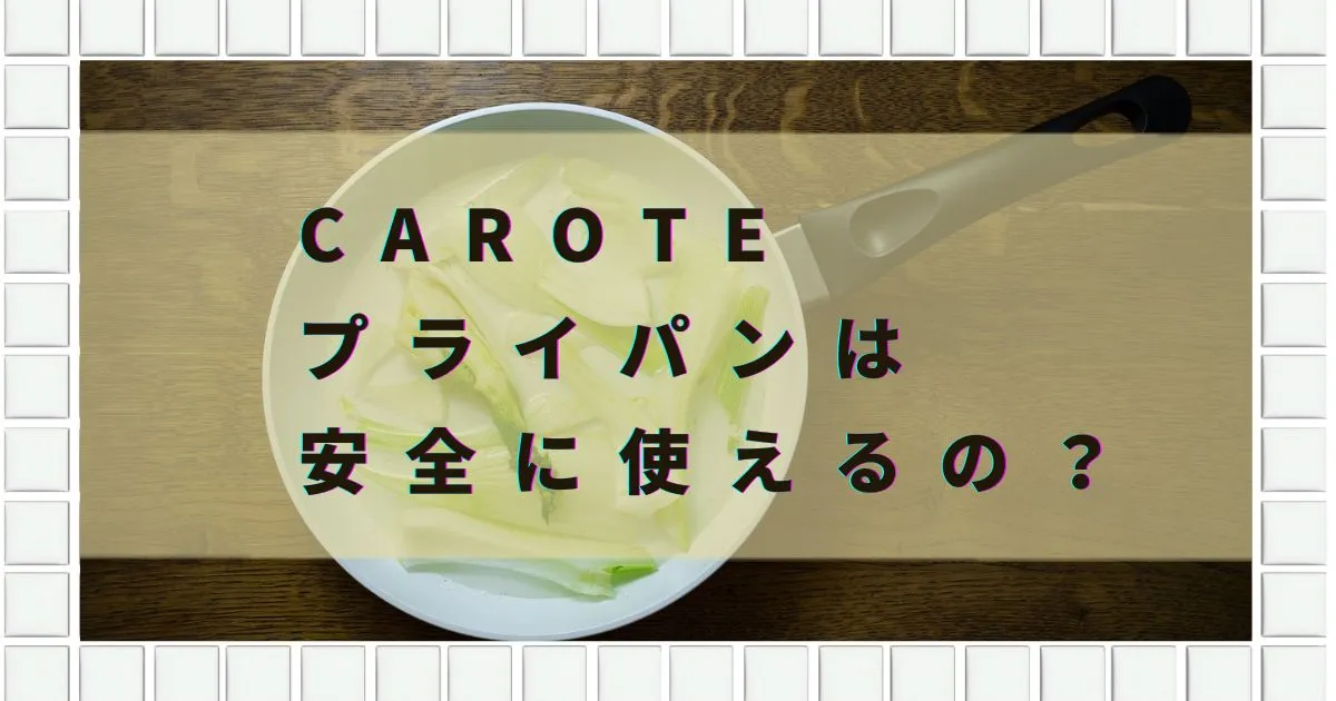 CAROTEフライパンの安全性について詳しく解説！