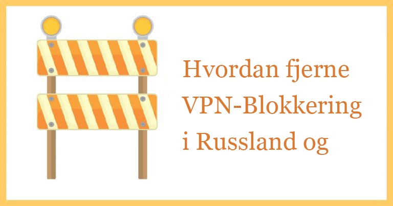 Hvordan fjerne VPN-blokkering i Russland og Kina