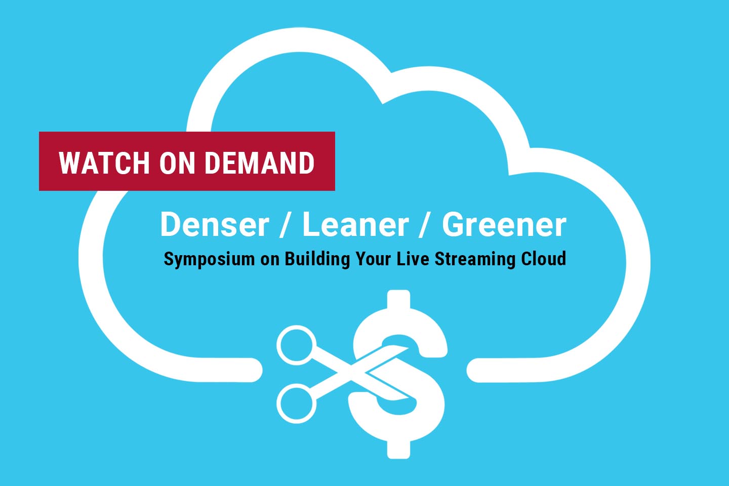 Denser / Leaner / Greener / A Symposium on Building Your Live Streaming Cloud