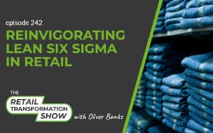 242: Reinvigorating Lean Six Sigma In Retail - The Retail Transformation Show with Oliver Banks