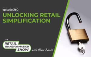 260: Unlocking Retail Simplification - The Retail Transformation Show with Oliver Banks