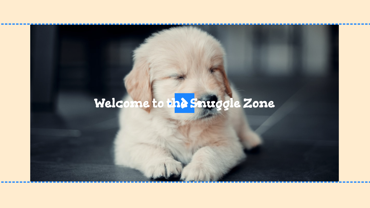 Picture of a cute light brown puppy with the words Welcome to the Snuggle Zone on top in white. The text overlaps over text elements and is hard to read.