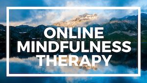 Online Mindfulness Therapy - Talk to a therapist online