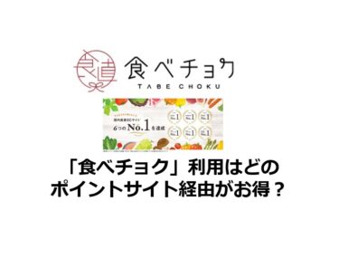 （2025/1)食べチョクはどのポイントサイト経由がお得？