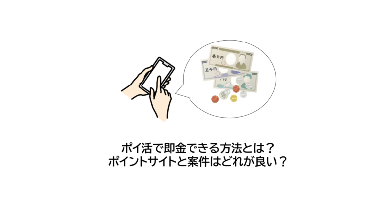 ポイ活で即金できる方法とは？ポイントサイトと案件はどれが良い？