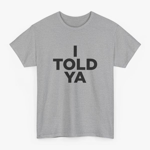 ‘I Told Ya’ T-shirt