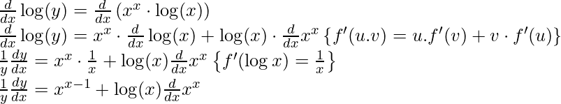 \frac{d}{d x} \log (y)=\frac{d}{d x}\left(x^{x} \cdot \log (x)\right) \\ \frac{d}{d x} \log (y)=x^{x} \cdot \frac{d}{d x} \log (x)+\log (x) \cdot \frac{d}{d x} x^{x}\left\{f^{\prime}(u . v)=u . f^{\prime}(v)+v \cdot f^{\prime}(u)\right\} \\ \frac{1}{y} \frac{d y}{d x}=x^{x} \cdot \frac{1}{x}+\log (x) \frac{d}{d x} x^{x} \left\{f^{\prime}(\log x)=\frac{1}{x}\right\}\\ \frac{1}{y} \frac{d y}{d x}=x^{x-1}+\log (x) \frac{d}{d x} x^{x}