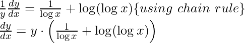 \frac{1}{y} \frac{d y}{d x}=\frac{1}{\log x}+\log (\log x) \{ using~chain~rule \} \\ \frac{d y}{d x}=y \cdot\left(\frac{1}{\log x}+\log (\log x)\right) \\