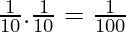 \frac{1}{10}.\frac{1}{10} = \frac{1}{100}  