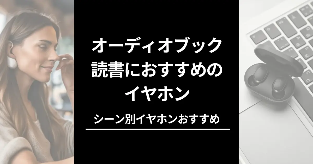 オーディオブック(Audible オーディブル読書のおすすめイヤホン8選 & シーン別 選び方・安く買う方法