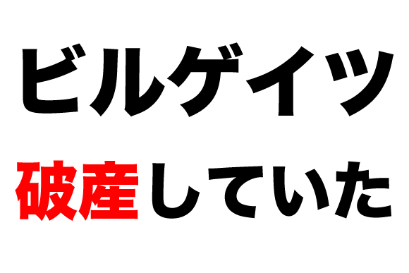 【衝撃】ビルゲイツが破産していた