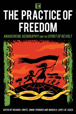 Cover image for the book The Practice of Freedom: Anarchism, Geography, and the Spirit of Revolt