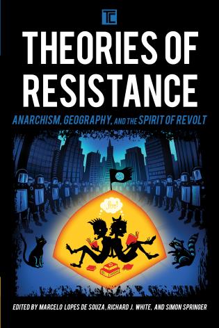 Cover image for the book Theories of Resistance: Anarchism, Geography, and the Spirit of Revolt