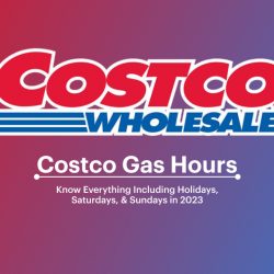 Costco Gas Hours: Know Everything Including Holidays, Saturdays, & Sundays In 2024