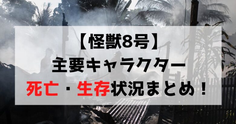 【怪獣8号】主要キャラクターの死亡・生存状況まとめ（最新話時点）