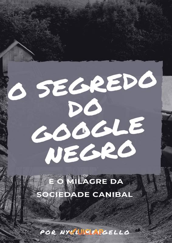 O Segredo do Google Negro e o Milagre da Sociedade Canibal