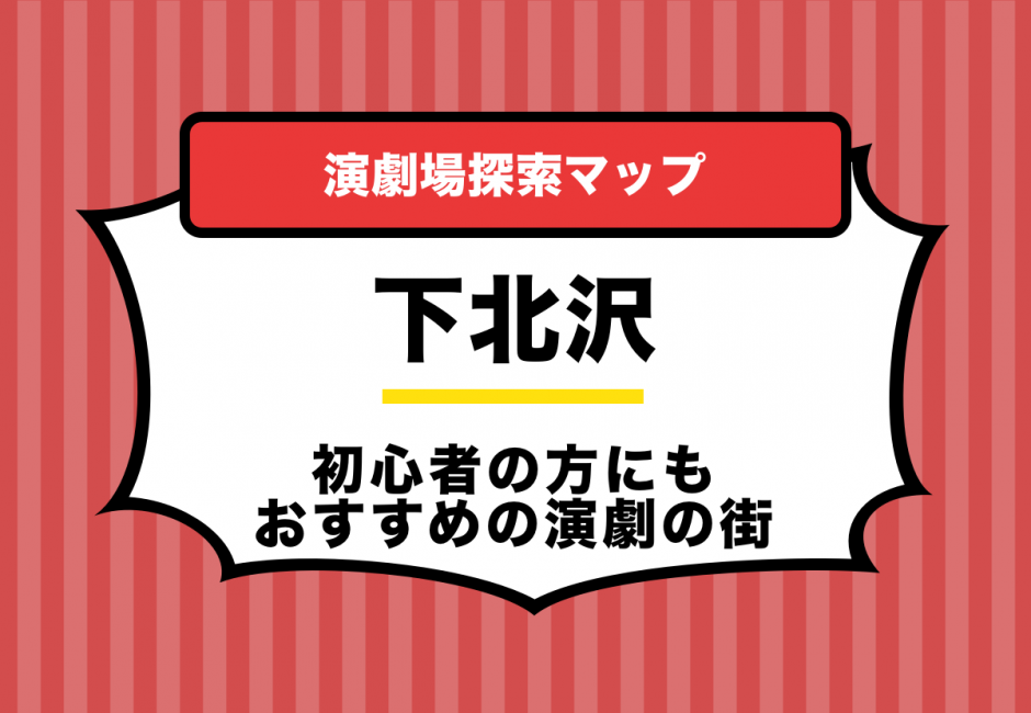 劇場、演劇の初心者の方にもおすすめの街「下北沢」【劇場探索マップ】