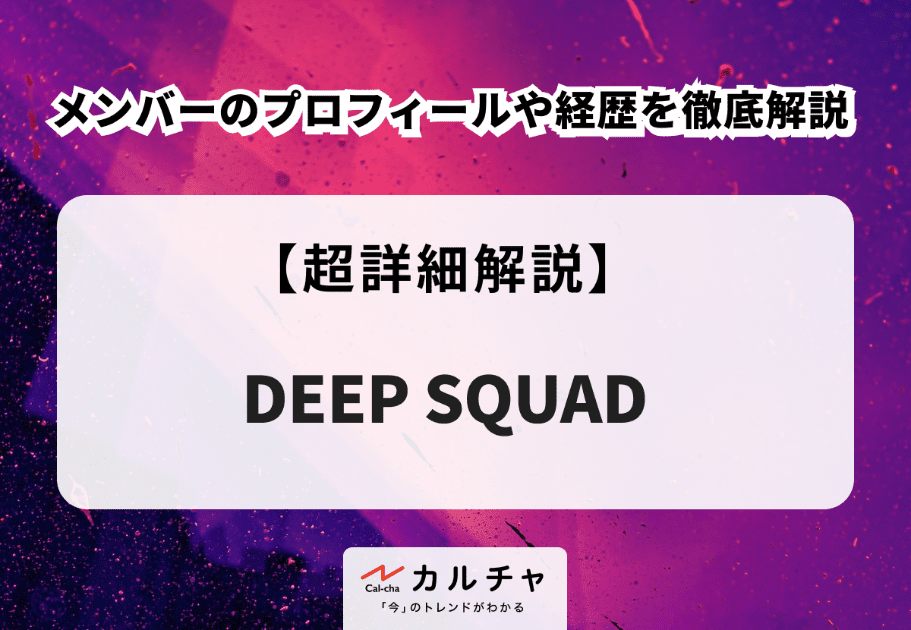 DEEP SQUAD メンバーのプロフィールや経歴を徹底解説