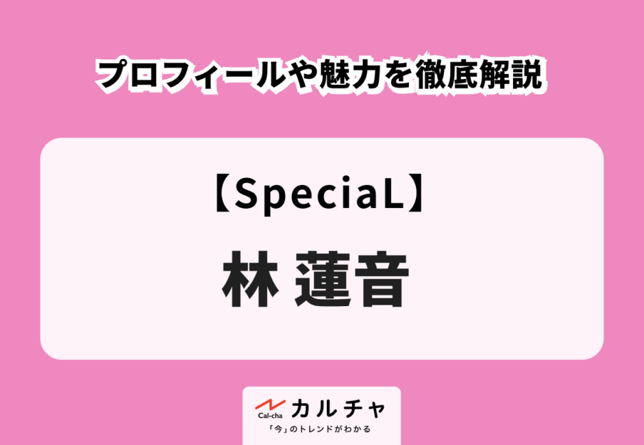 【SpeciaL】林蓮音のプロフィールや魅力を徹底解説