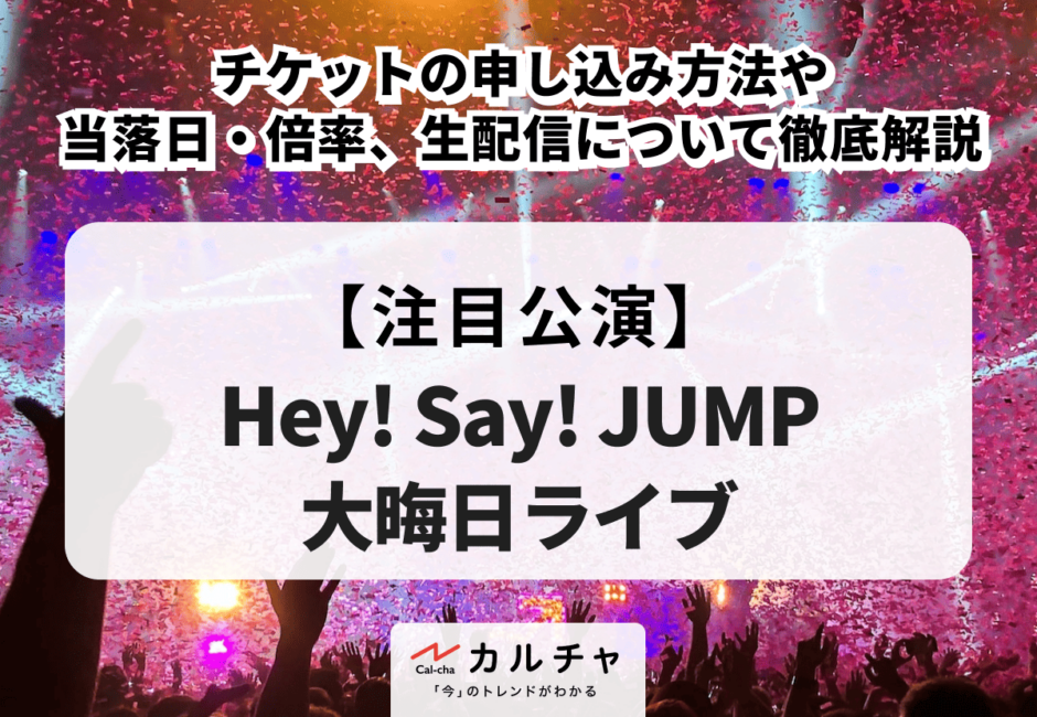 【Hey! Say! JUMP大晦日ライブ】チケットの申し込み方法や当落日・倍率、生配信について徹底解説