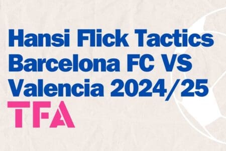 Hansi Flick Tactics Barcelona FC VS Valencia 202425