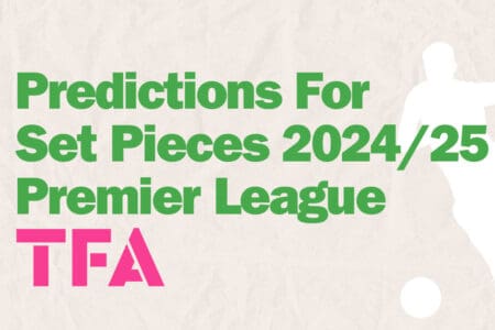 Predictions For Set Pieces 2024 / 25 Premier League