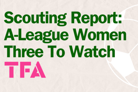 Scouting Report A-League Women Three To Watch