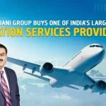 Adani Group Acquires One Of India’s Biggest Aviation Company