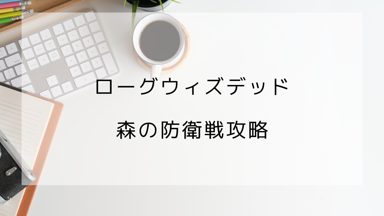 ローグウィズデッド　森の防衛戦　攻略