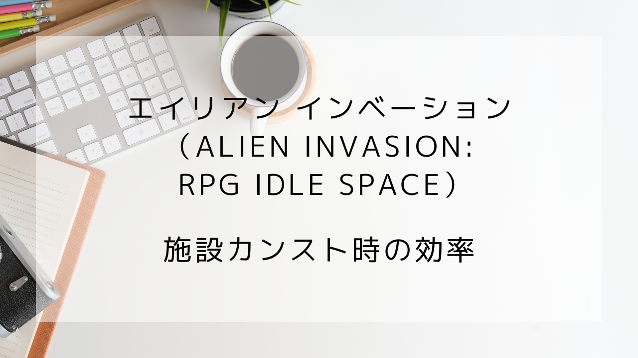エイリアンインベーション　施設カンスト効率