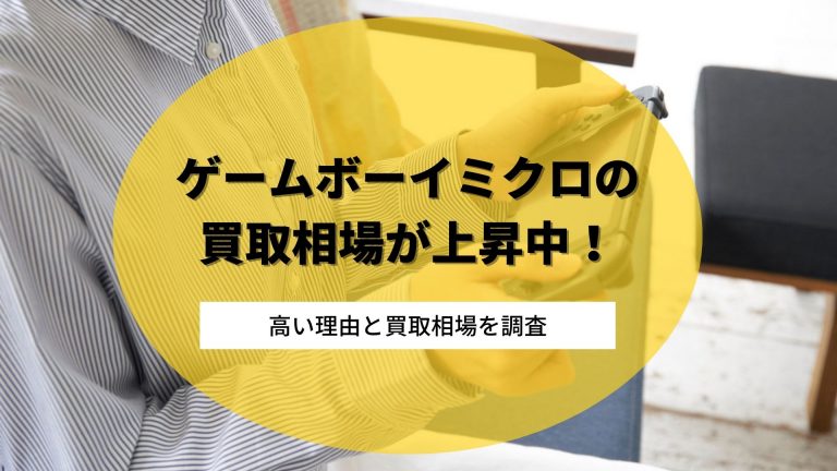 ゲームボーイミクロの買取相場が上昇中！高い理由と買取相場を調査