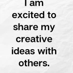 I am excited to share my creative ideas with others, Affirmation for Creativity