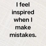 I feel inspired when I make mistakes, Affirmation