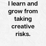 I learn and grow from taking creative risks