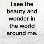 I see beauty and wonder in the world all around me, Affirmation