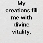 My creations fill me with divine vitality