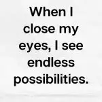 When I close my eyes, I see endless possibilities, Creative Affirmations