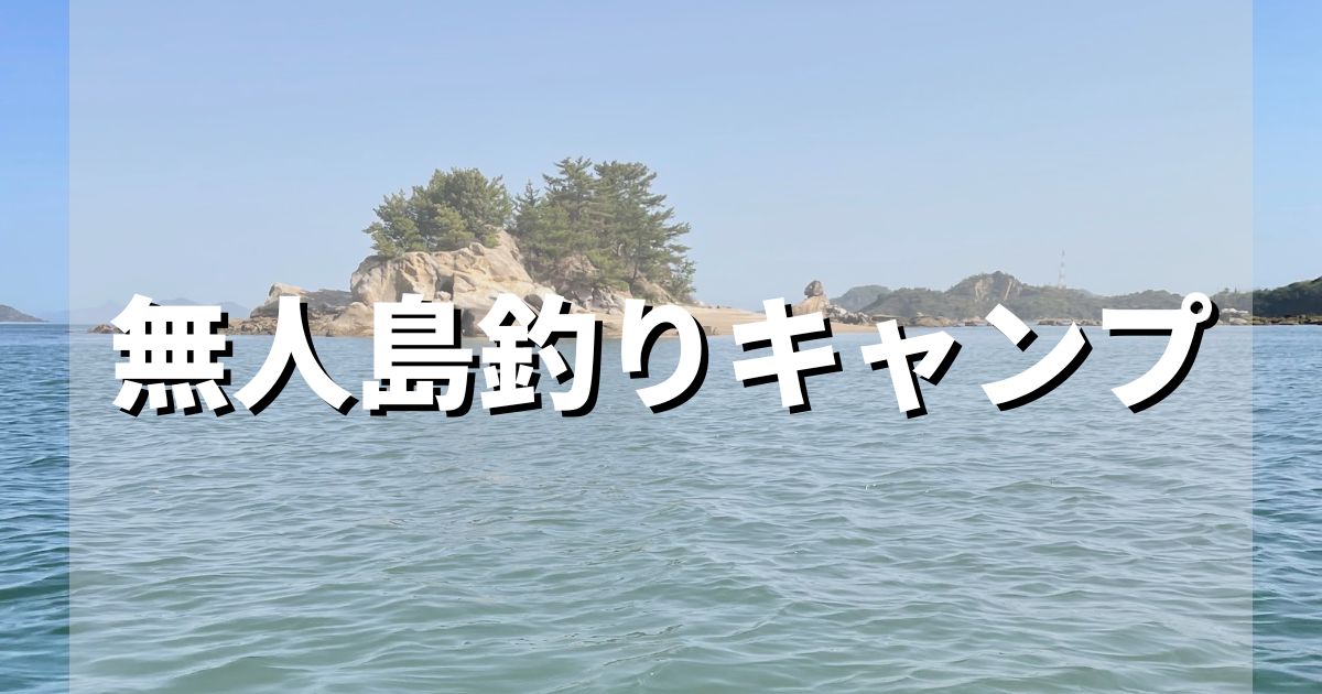 2馬力ボートで無人島釣りキャンプ！ 