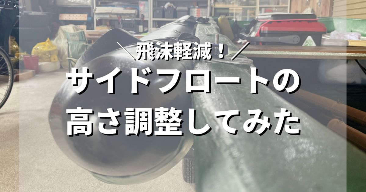 【ボートエース艤装】走行中の飛沫と浸水が気になるのでサイドフロートの高さ調整してみた 