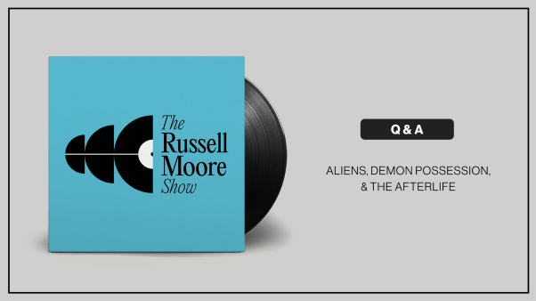 The Russell Moore Show Q&A: Aliens, Demon Possession, and the Afterlife