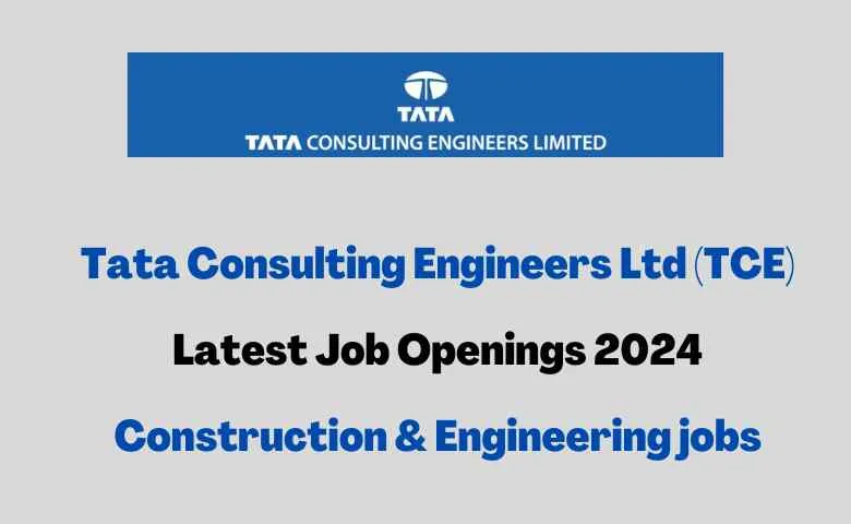 Tata Consulting Engineers Ltd (TCE) Latest Job openings 2024 Construction & Engineering jobs